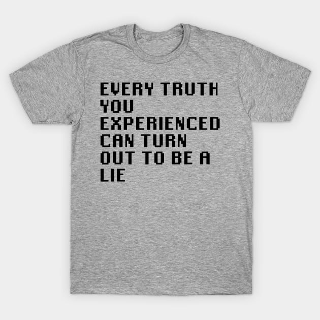 Every Truth You Experienced Can Turn Out To Be A Lie T-Shirt by Quality Products